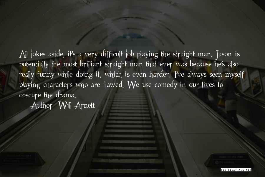 Will Arnett Quotes: All Jokes Aside, It's A Very Difficult Job Playing The Straight Man. Jason Is Potentially The Most Brilliant Straight Man