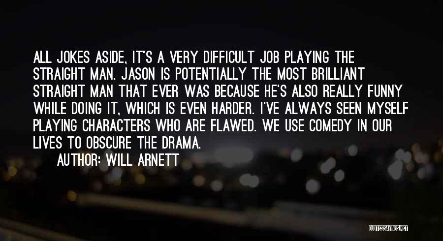 Will Arnett Quotes: All Jokes Aside, It's A Very Difficult Job Playing The Straight Man. Jason Is Potentially The Most Brilliant Straight Man