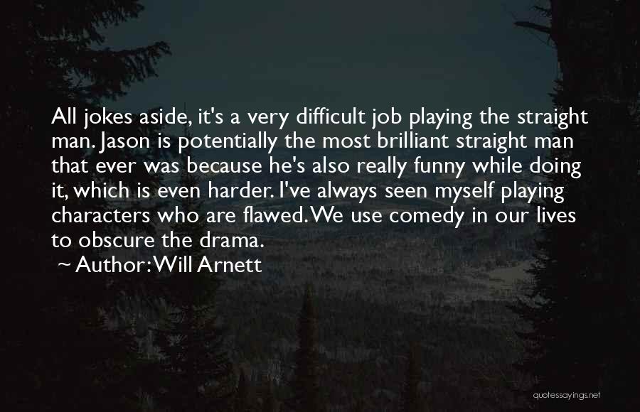 Will Arnett Quotes: All Jokes Aside, It's A Very Difficult Job Playing The Straight Man. Jason Is Potentially The Most Brilliant Straight Man