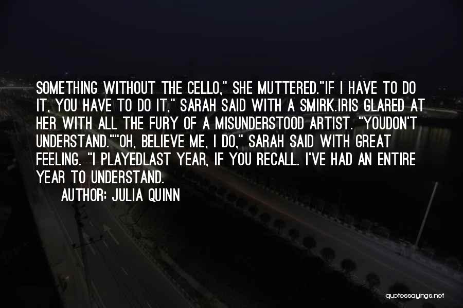 Julia Quinn Quotes: Something Without The Cello, She Muttered.if I Have To Do It, You Have To Do It, Sarah Said With A