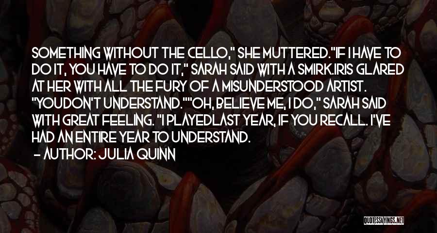 Julia Quinn Quotes: Something Without The Cello, She Muttered.if I Have To Do It, You Have To Do It, Sarah Said With A