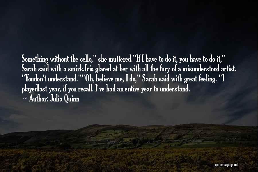Julia Quinn Quotes: Something Without The Cello, She Muttered.if I Have To Do It, You Have To Do It, Sarah Said With A