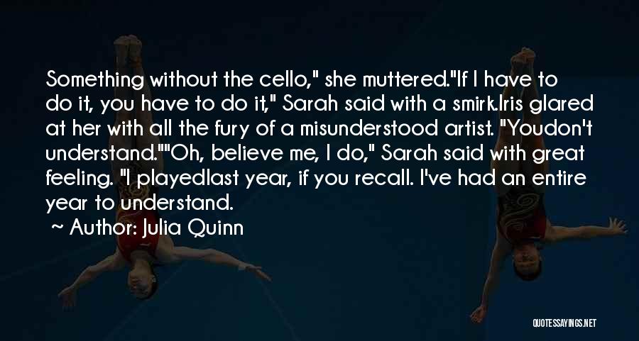 Julia Quinn Quotes: Something Without The Cello, She Muttered.if I Have To Do It, You Have To Do It, Sarah Said With A