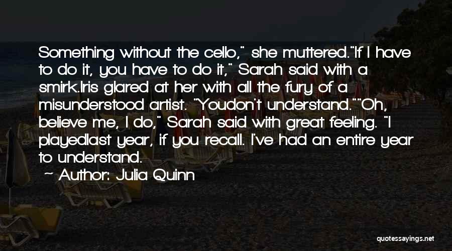 Julia Quinn Quotes: Something Without The Cello, She Muttered.if I Have To Do It, You Have To Do It, Sarah Said With A