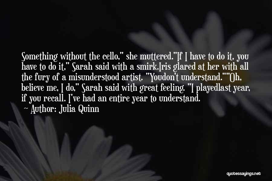 Julia Quinn Quotes: Something Without The Cello, She Muttered.if I Have To Do It, You Have To Do It, Sarah Said With A