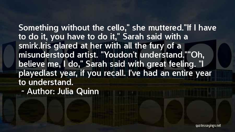 Julia Quinn Quotes: Something Without The Cello, She Muttered.if I Have To Do It, You Have To Do It, Sarah Said With A