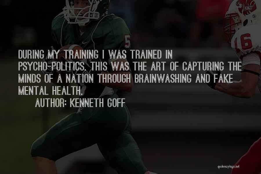 Kenneth Goff Quotes: During My Training I Was Trained In Psycho-politics. This Was The Art Of Capturing The Minds Of A Nation Through