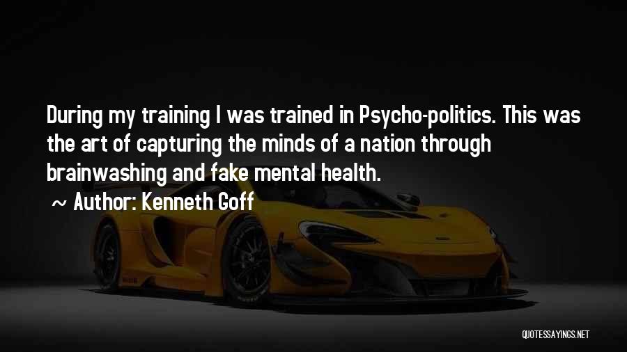 Kenneth Goff Quotes: During My Training I Was Trained In Psycho-politics. This Was The Art Of Capturing The Minds Of A Nation Through