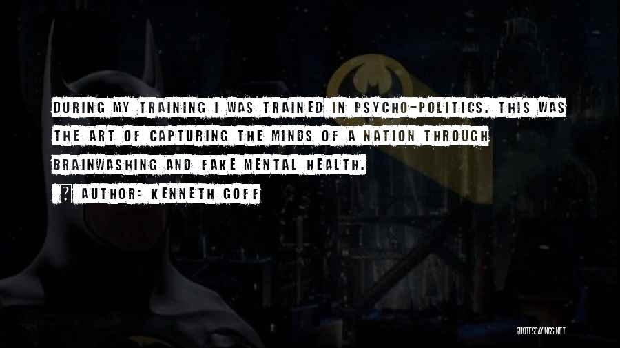 Kenneth Goff Quotes: During My Training I Was Trained In Psycho-politics. This Was The Art Of Capturing The Minds Of A Nation Through