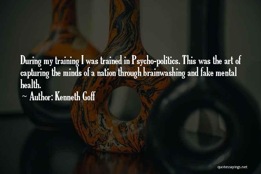 Kenneth Goff Quotes: During My Training I Was Trained In Psycho-politics. This Was The Art Of Capturing The Minds Of A Nation Through