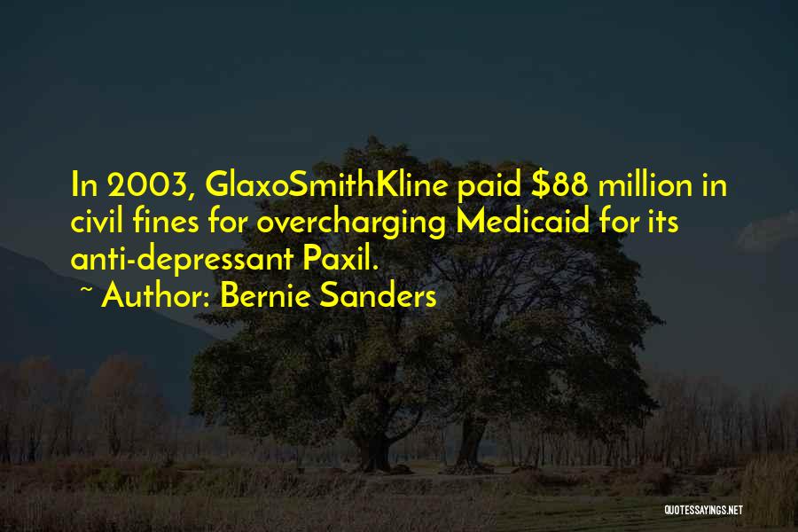 Bernie Sanders Quotes: In 2003, Glaxosmithkline Paid $88 Million In Civil Fines For Overcharging Medicaid For Its Anti-depressant Paxil.