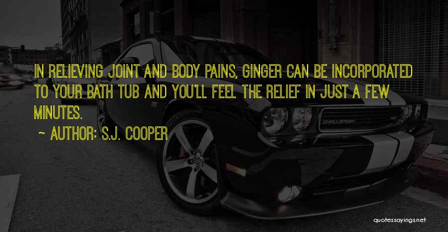 S.J. Cooper Quotes: In Relieving Joint And Body Pains, Ginger Can Be Incorporated To Your Bath Tub And You'll Feel The Relief In