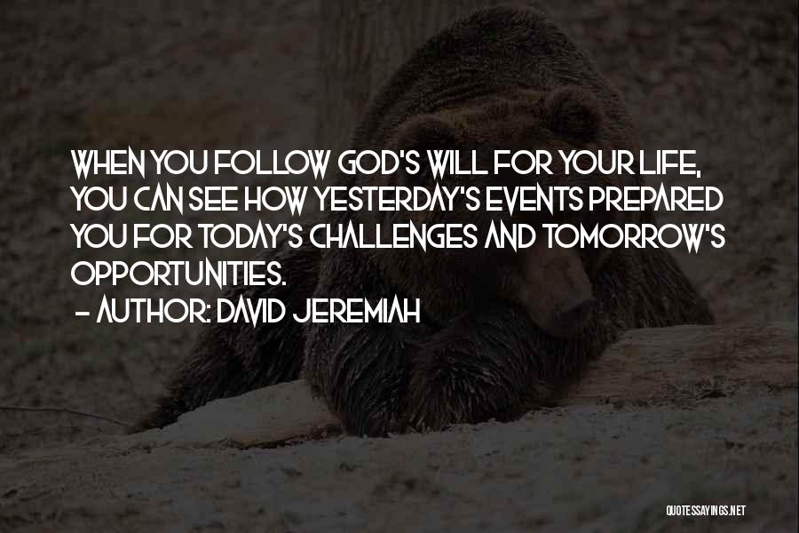 David Jeremiah Quotes: When You Follow God's Will For Your Life, You Can See How Yesterday's Events Prepared You For Today's Challenges And