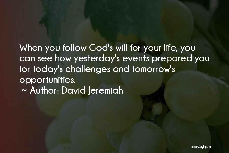 David Jeremiah Quotes: When You Follow God's Will For Your Life, You Can See How Yesterday's Events Prepared You For Today's Challenges And