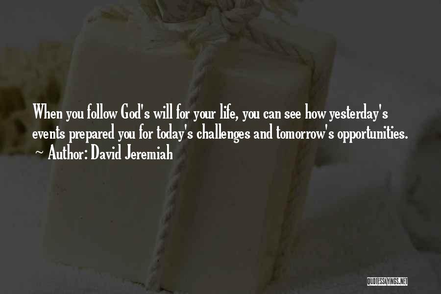 David Jeremiah Quotes: When You Follow God's Will For Your Life, You Can See How Yesterday's Events Prepared You For Today's Challenges And