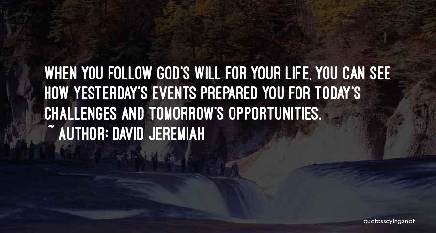 David Jeremiah Quotes: When You Follow God's Will For Your Life, You Can See How Yesterday's Events Prepared You For Today's Challenges And