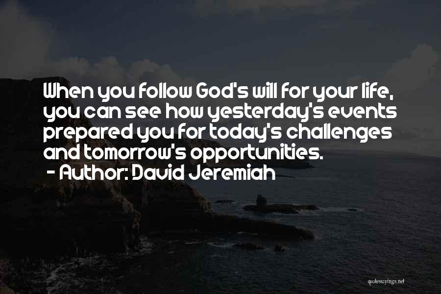 David Jeremiah Quotes: When You Follow God's Will For Your Life, You Can See How Yesterday's Events Prepared You For Today's Challenges And