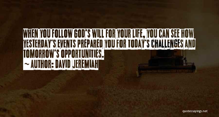 David Jeremiah Quotes: When You Follow God's Will For Your Life, You Can See How Yesterday's Events Prepared You For Today's Challenges And