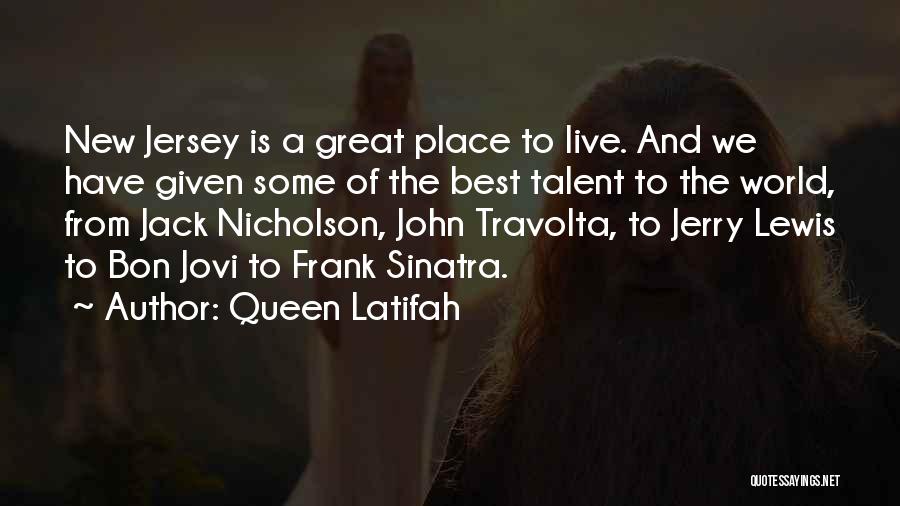 Queen Latifah Quotes: New Jersey Is A Great Place To Live. And We Have Given Some Of The Best Talent To The World,