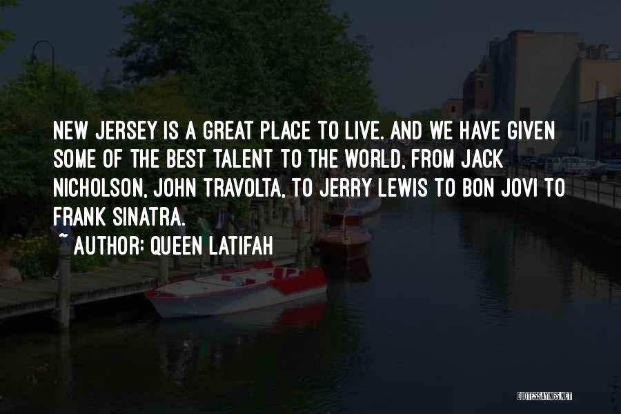Queen Latifah Quotes: New Jersey Is A Great Place To Live. And We Have Given Some Of The Best Talent To The World,