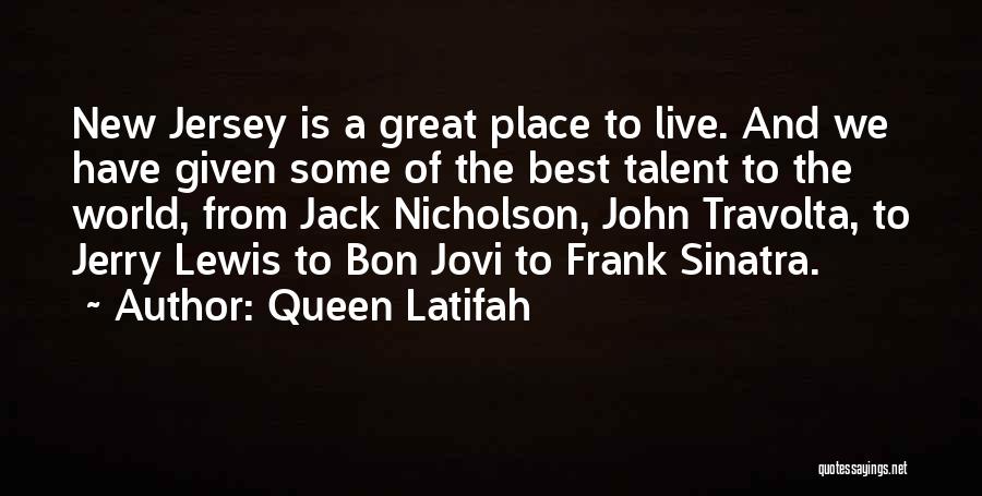 Queen Latifah Quotes: New Jersey Is A Great Place To Live. And We Have Given Some Of The Best Talent To The World,