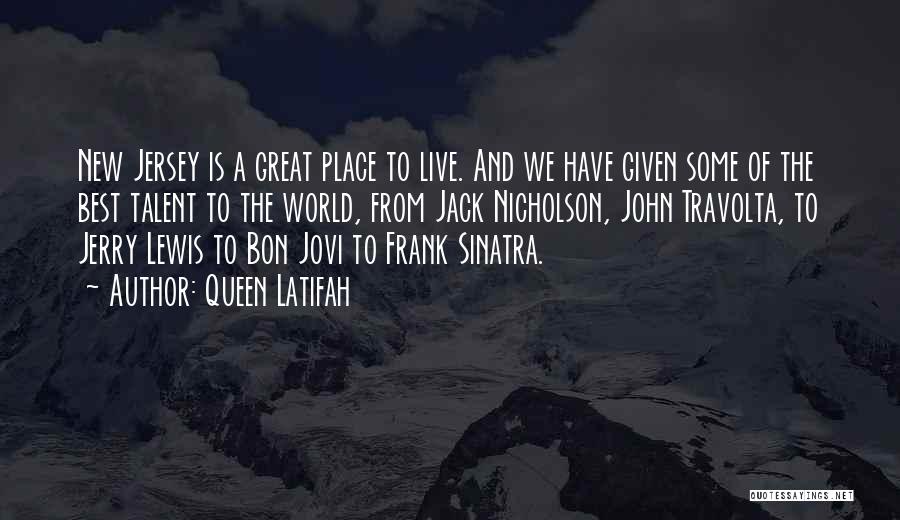 Queen Latifah Quotes: New Jersey Is A Great Place To Live. And We Have Given Some Of The Best Talent To The World,