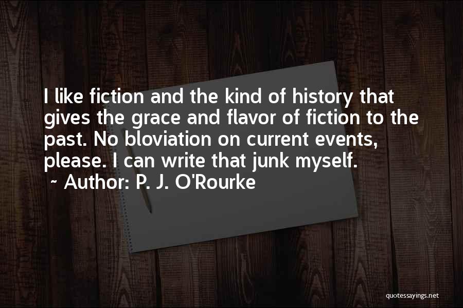 P. J. O'Rourke Quotes: I Like Fiction And The Kind Of History That Gives The Grace And Flavor Of Fiction To The Past. No