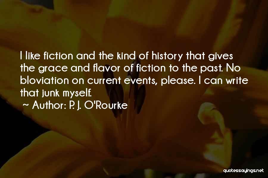 P. J. O'Rourke Quotes: I Like Fiction And The Kind Of History That Gives The Grace And Flavor Of Fiction To The Past. No