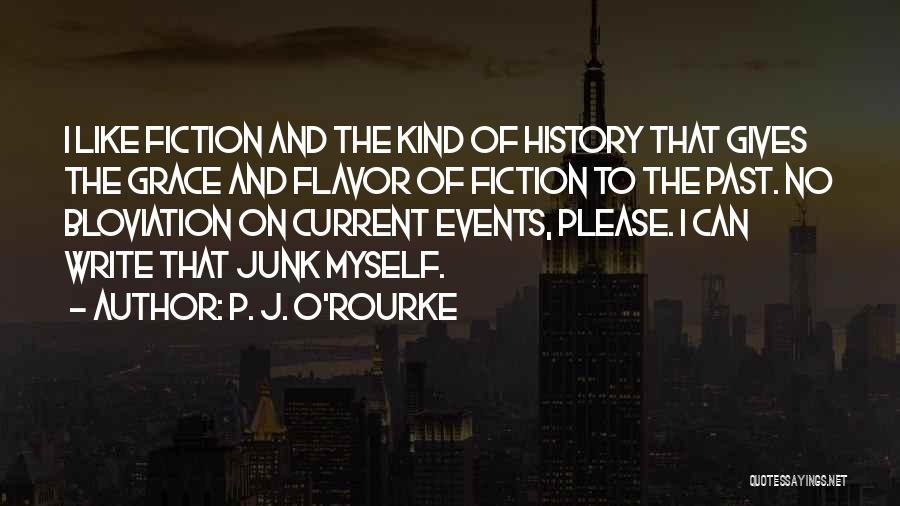 P. J. O'Rourke Quotes: I Like Fiction And The Kind Of History That Gives The Grace And Flavor Of Fiction To The Past. No