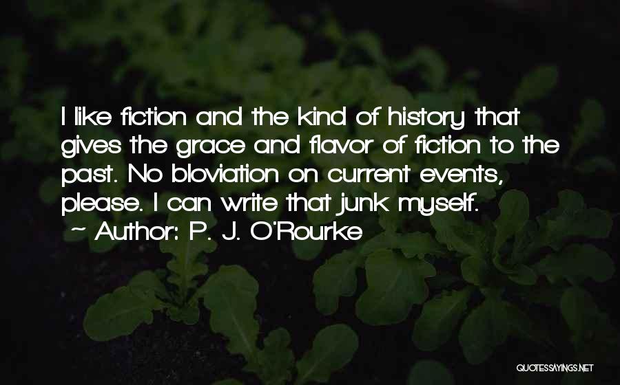 P. J. O'Rourke Quotes: I Like Fiction And The Kind Of History That Gives The Grace And Flavor Of Fiction To The Past. No
