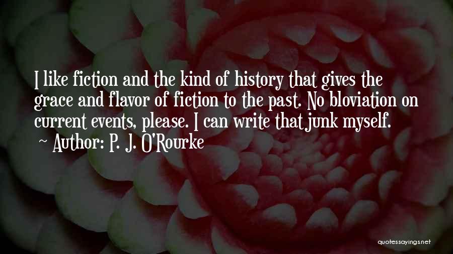 P. J. O'Rourke Quotes: I Like Fiction And The Kind Of History That Gives The Grace And Flavor Of Fiction To The Past. No