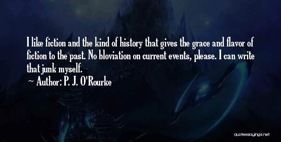 P. J. O'Rourke Quotes: I Like Fiction And The Kind Of History That Gives The Grace And Flavor Of Fiction To The Past. No