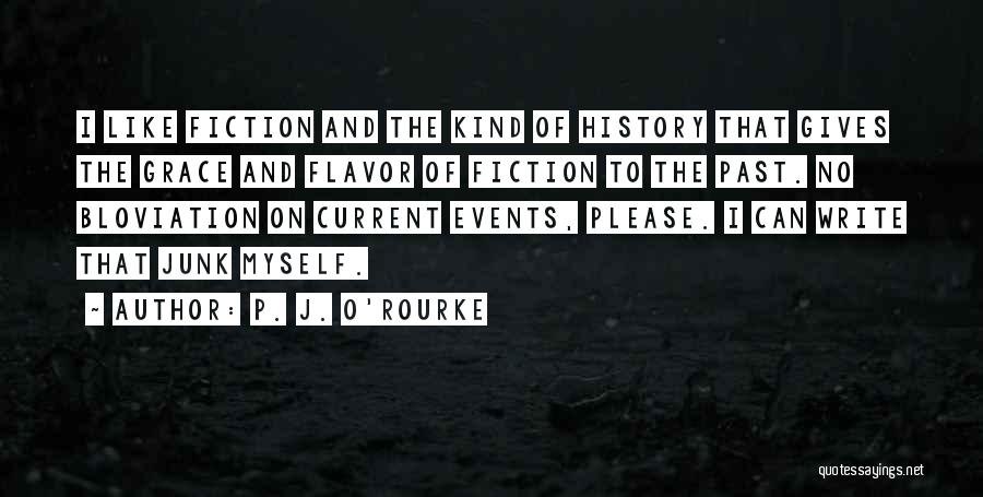 P. J. O'Rourke Quotes: I Like Fiction And The Kind Of History That Gives The Grace And Flavor Of Fiction To The Past. No