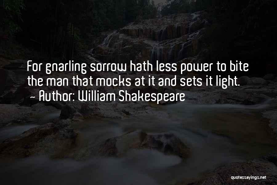 William Shakespeare Quotes: For Gnarling Sorrow Hath Less Power To Bite The Man That Mocks At It And Sets It Light.