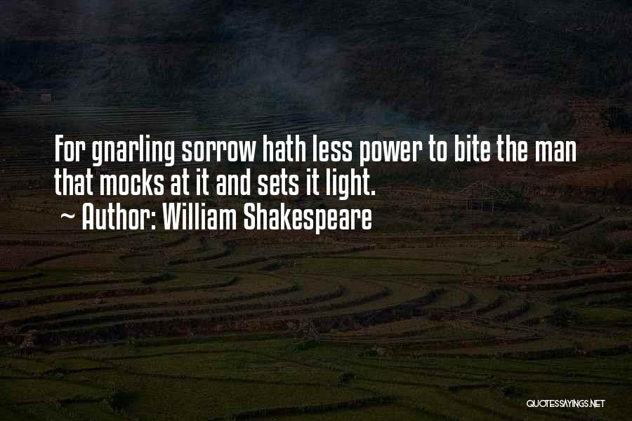 William Shakespeare Quotes: For Gnarling Sorrow Hath Less Power To Bite The Man That Mocks At It And Sets It Light.