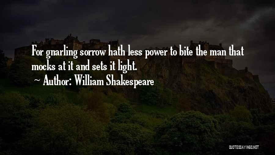 William Shakespeare Quotes: For Gnarling Sorrow Hath Less Power To Bite The Man That Mocks At It And Sets It Light.