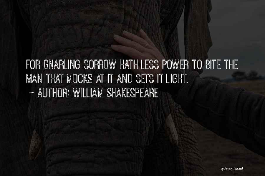 William Shakespeare Quotes: For Gnarling Sorrow Hath Less Power To Bite The Man That Mocks At It And Sets It Light.