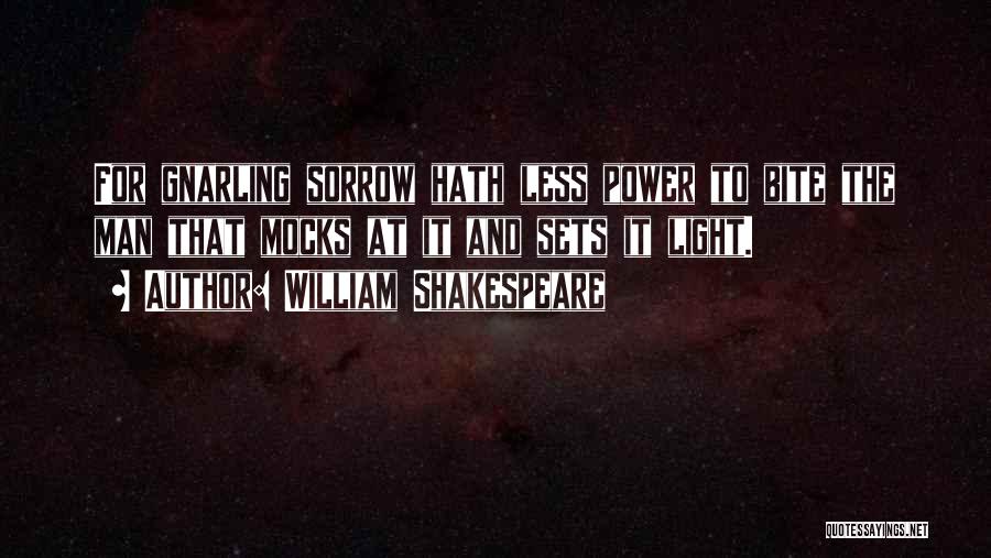 William Shakespeare Quotes: For Gnarling Sorrow Hath Less Power To Bite The Man That Mocks At It And Sets It Light.