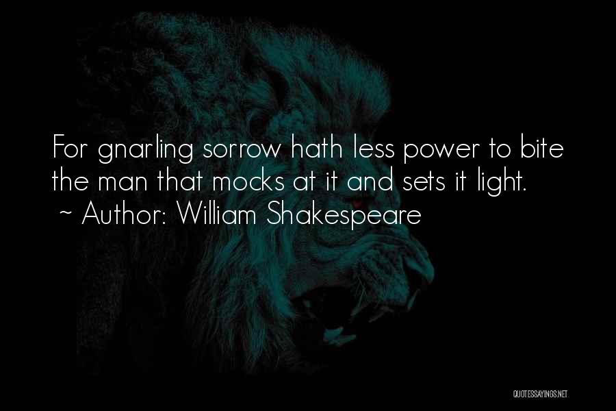 William Shakespeare Quotes: For Gnarling Sorrow Hath Less Power To Bite The Man That Mocks At It And Sets It Light.