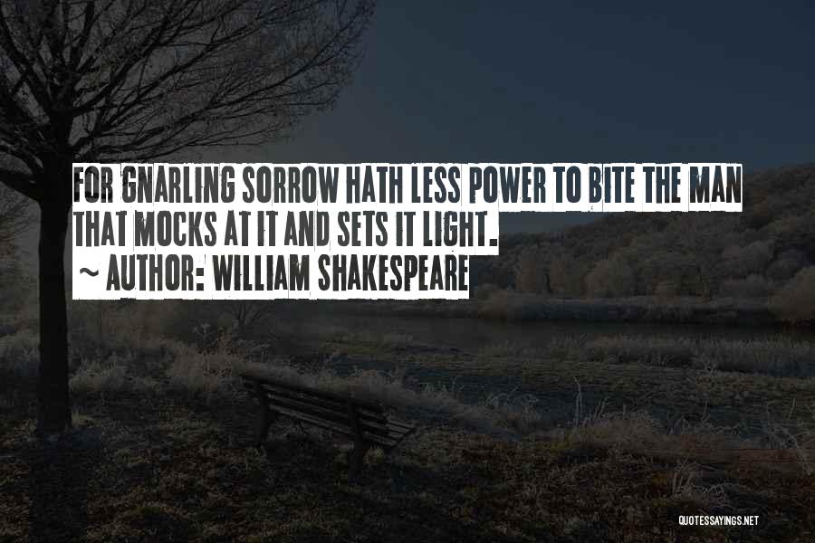 William Shakespeare Quotes: For Gnarling Sorrow Hath Less Power To Bite The Man That Mocks At It And Sets It Light.