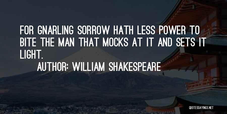 William Shakespeare Quotes: For Gnarling Sorrow Hath Less Power To Bite The Man That Mocks At It And Sets It Light.