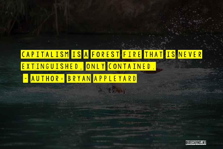 Bryan Appleyard Quotes: Capitalism Is A Forest Fire That Is Never Extinguished, Only Contained.