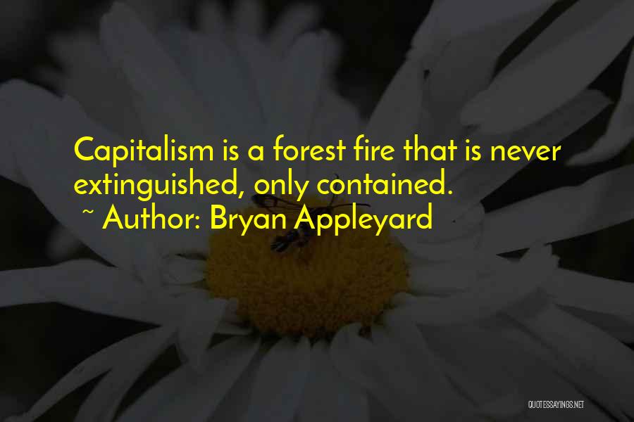 Bryan Appleyard Quotes: Capitalism Is A Forest Fire That Is Never Extinguished, Only Contained.