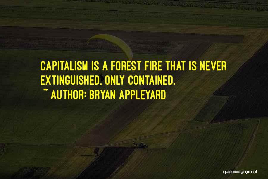Bryan Appleyard Quotes: Capitalism Is A Forest Fire That Is Never Extinguished, Only Contained.