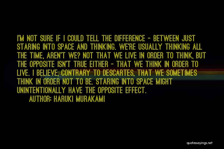 Haruki Murakami Quotes: I'm Not Sure If I Could Tell The Difference - Between Just Staring Into Space And Thinking. We're Usually Thinking