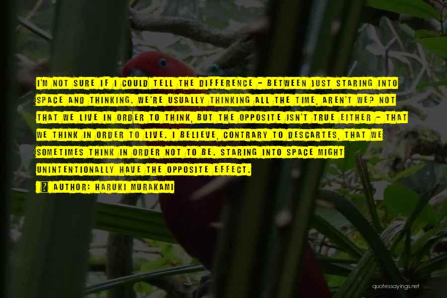 Haruki Murakami Quotes: I'm Not Sure If I Could Tell The Difference - Between Just Staring Into Space And Thinking. We're Usually Thinking