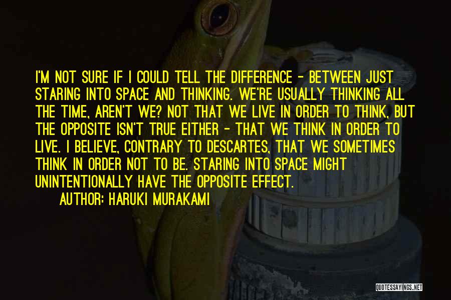 Haruki Murakami Quotes: I'm Not Sure If I Could Tell The Difference - Between Just Staring Into Space And Thinking. We're Usually Thinking