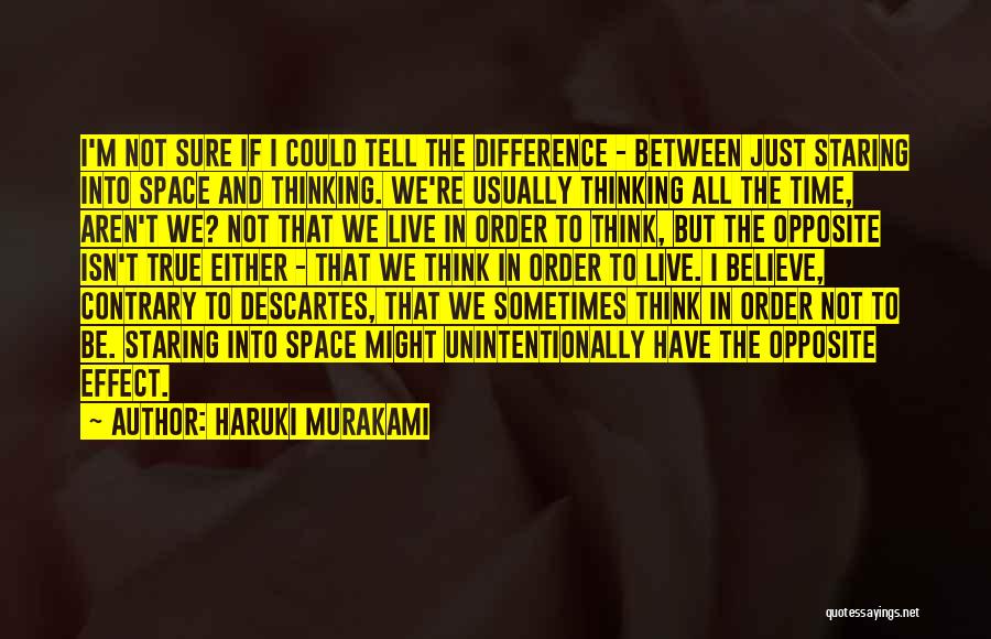 Haruki Murakami Quotes: I'm Not Sure If I Could Tell The Difference - Between Just Staring Into Space And Thinking. We're Usually Thinking