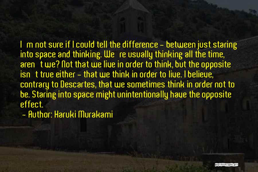 Haruki Murakami Quotes: I'm Not Sure If I Could Tell The Difference - Between Just Staring Into Space And Thinking. We're Usually Thinking