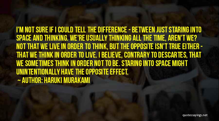 Haruki Murakami Quotes: I'm Not Sure If I Could Tell The Difference - Between Just Staring Into Space And Thinking. We're Usually Thinking